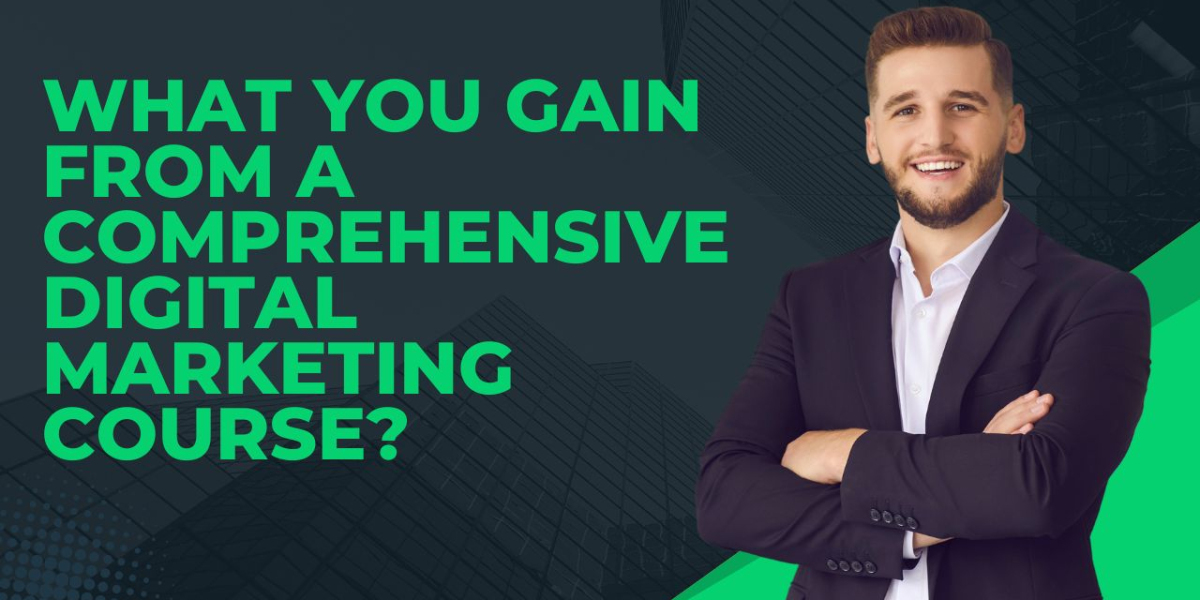 What You Gain from a Comprehensive Digital Marketing Course?